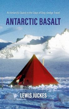 Hardcover Antarctic Basalt: An Antarctic Quest in the Days of Dog-sledge Travel Book