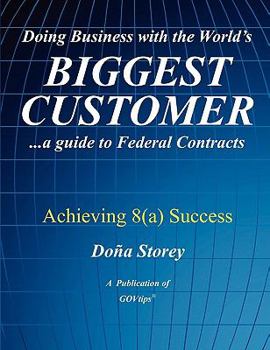 Paperback Doing Business with the World's Biggest Customer: Achieving 8(a) Success: ...a guide to Federal Contracts Book