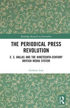 Hardcover The Periodical Press Revolution: E. S. Dallas and the Nineteenth-Century British Media System Book