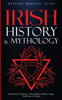 Paperback Irish History & Mythology: Exploring The History, Celtic Myths, Folklore, Sagas, Traditions of Ireland Book