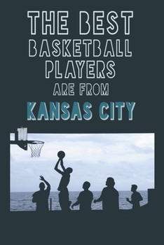The Best Basketball Players are from  Kansas City journal: 6*9 Lined Diary Notebook, Journal or Planner and Gift with 120 pages