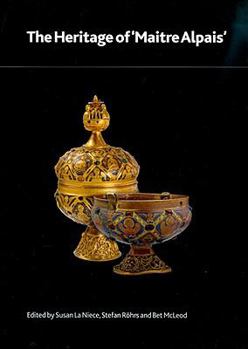 Paperback The Heritage of 'Maître Alpais': An International and Interdisciplinary Examination of Medieval Limoges Enamel and Associated Objects Book
