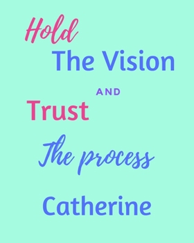 Paperback Hold The Vision and Trust The Process Catherine's: 2020 New Year Planner Goal Journal Gift for Catherine / Notebook / Diary / Unique Greeting Card Alt Book