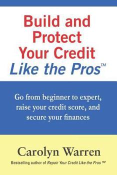 Paperback Build and Protect Your Credit Like the Pros: Go from beginner to expert, raise your credit score, and secure your finances Book