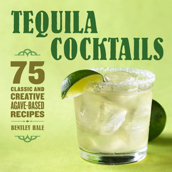 Paperback Tequila Cocktails: 75 Classic and Creative Agave-Based Recipes Book