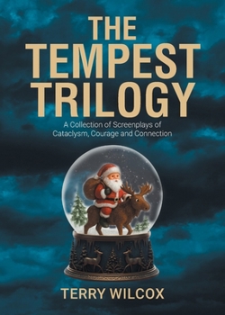 The Tempest Trilogy: A Collection of Screenplays of Cataclysm, Courage and Connection