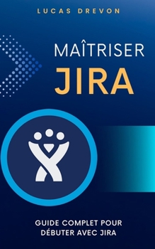 Maîtriser Jira : Guide complet pour débuter avec Jira
