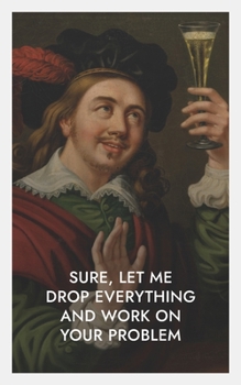 Paperback Sure, Let Me Drop Everything and Work on Your Problem: Book 3 Book