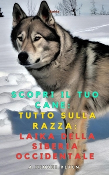 Scopri il tuo Cane: Tutto sulla razza: Laika della Siberia occidentale (Italian Edition)