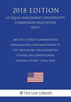 2005-10-11 Energy Conservation Program for Consumer Products - Test Procedure for Residential Central Air Conditioners and Heat Pumps - Final rule (US ... Office Regulation) (EERE)