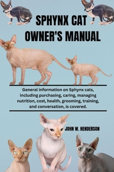 Paperback Sphynx Cat Owner's Manual: General information on Sphynx cats, including purchasing, caring, managing nutrition, cost, health, grooming, training Book