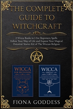 Paperback The Complete Guide To Witchcraft: Follow Your Way of Life and Express Your Magical Potential. Starter Kit of The Wiccan Religion Book