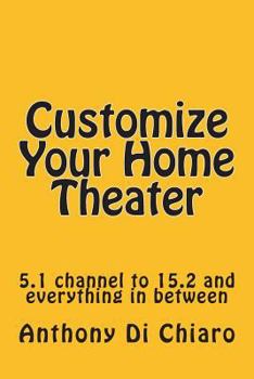 Paperback Customize Your Home Theater: 5.1 channel to 15.2 and everything in between Book