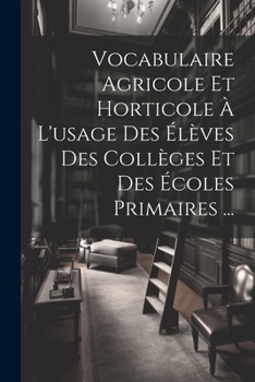 Paperback Vocabulaire Agricole Et Horticole À L'usage Des Élèves Des Collèges Et Des Écoles Primaires ... [French] Book