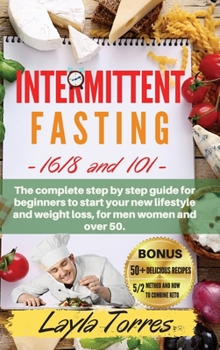 Intermittent Fasting: 101+16/8 the complete step by step guide for beginners to start your new lifestyle and weight loss, for men women and over 50. ... weeks and 5/2 method and how to combine keto
