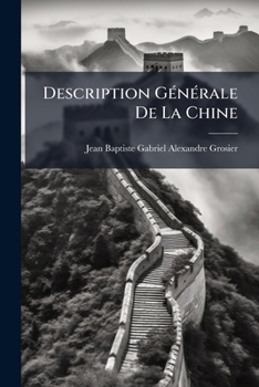 Paperback Description Générale De La Chine: Ou Tableau De L'etat Actuel De Cet Empire... [French] Book