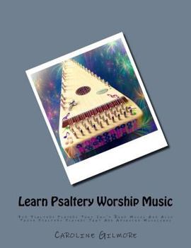 Paperback Learn Psaltery Worship Music: For Psaltery Players That Can't Read Music And Also Those Psaltery Players That Are Advanced Musicians Book