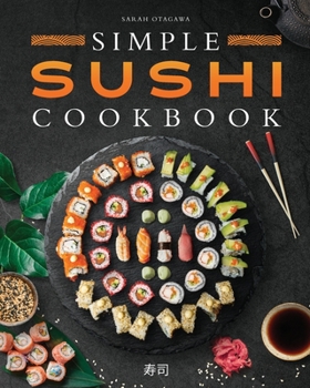 Paperback Simple Sushi Cookbook: Over 100 Original Step-By-Step Recipes to Make Delicious Sushi at Home Book