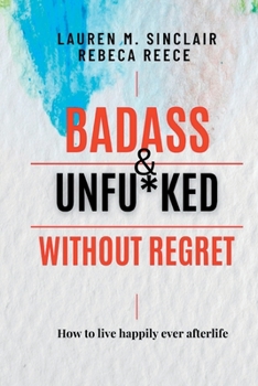 Paperback Badass and Unfu*ked Without Regret: How to Live Happily Ever Afterlife Book
