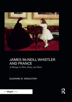 Paperback James McNeill Whistler and France: A Dialogue in Paint, Poetry, and Music Book