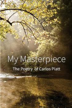 Paperback My Masterpiece: The Poems of Carlos Piatt Book