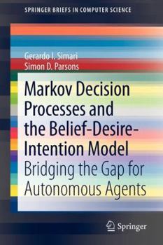 Paperback Markov Decision Processes and the Belief-Desire-Intention Model: Bridging the Gap for Autonomous Agents Book