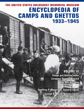 The United States Holocaust Memorial Museum Encyclopedia of Camps and Ghettos, 1933-1945, Vol. III: Camps and Ghettos Under European Regimes Aligned with Nazi Germany