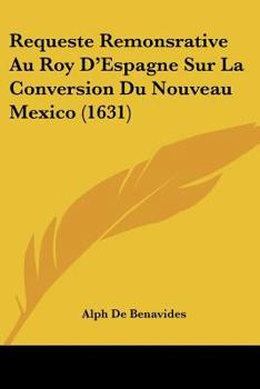 Paperback Requeste Remonsrative Au Roy D'Espagne Sur La Conversion Du Nouveau Mexico (1631) [French] Book