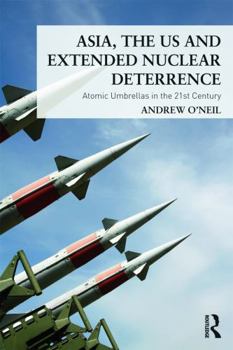 Paperback Asia, the Us and Extended Nuclear Deterrence: Atomic Umbrellas in the Twenty-First Century Book