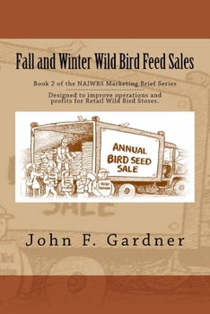 Paperback Fall and Winter Wild Bird Feed Sales: Book 1 of the NAIWBS Marketing Brief Series Book