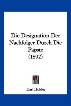 Paperback Die Designation Der Nachfolger Durch Die Papste (1892) [German] Book
