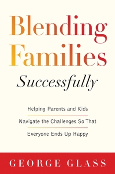 Paperback Blending Families Successfully: Helping Parents and Kids Navigate the Challenges So That Everyone Ends Up Happy Book