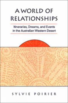 A World of Relationships: Itineraries, Dreams, and Events in the Australian Western Desert (Anthropological Horizons)