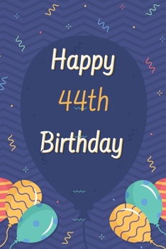 Happy 44th Birthday: 44th Birthday Gift / Journal / Notebook / Diary / Unique Greeting & Birthday Card Alternative