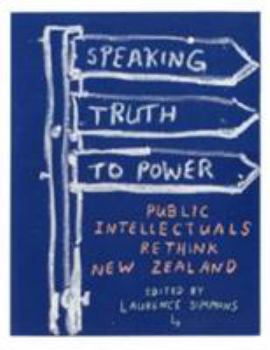 Paperback Speaking Truth to Power: Public Intellectuals Rethink New Zealand Book