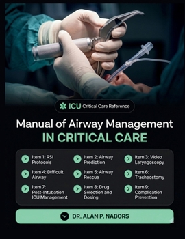 Manual Of Airway Management In Critical Care: The Intensivist's Guide To Rsi, Difficult Airway Prediction, Video Laryngoscopy, Airway Rescue, Tracheostomy And Post-Intubation Icu Management
