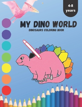 Paperback MY DINO WORLD DINOSAURS COLORING Book 4-8 YEARS: DINOSAURS COLORING BOOK FOR KIDS age 4-8 YEARS Book