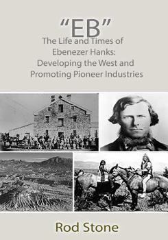 Paperback "Eb": The Life and Times of Ebenezer Hanks: Developing the West and Promoting Pioneer Industries Book