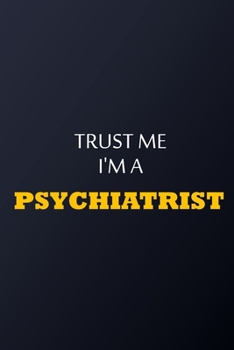 Trust Me I'm A Psychiatrist Notebook -  Funny Psychiatrist Gift: Lined Notebook / Journal Gift, 100 Pages, 6x9, Soft Cover, Matte Finish