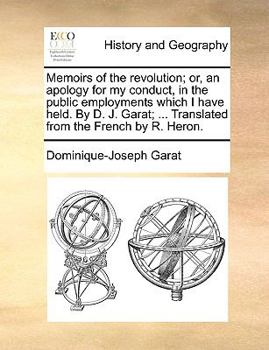 Paperback Memoirs of the Revolution; Or, an Apology for My Conduct, in the Public Employments Which I Have Held. by D. J. Garat; ... Translated from the French Book