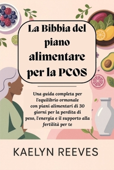 La Bibbia del piano alimentare per la PCOS: Una guida completa per l'equilibrio ormonale con piani alimentari di 30 giorni per la perdita di peso, ... alla fertilità per te (Italian Edition)