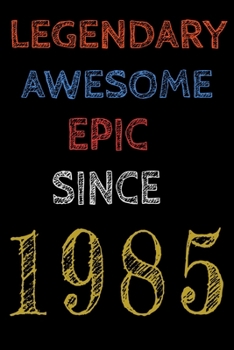 Legendary Awesome Epic Since 1985  Notebook Birthday Gift For Women/Men/Boss/Coworkers/Colleagues/Students/Friends.: Lined Notebook / Journal Gift, 120 Pages, 6x9, Soft Cover, Matte Finish