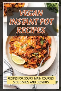 Paperback Vegan Instant Pot Recipes: Recipes For Soups, Main Courses, Side Dishes, And Desserts Book