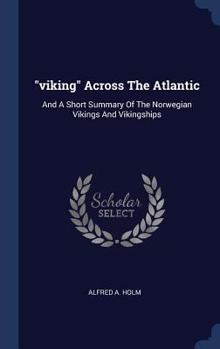 Hardcover "viking" Across The Atlantic: And A Short Summary Of The Norwegian Vikings And Vikingships Book
