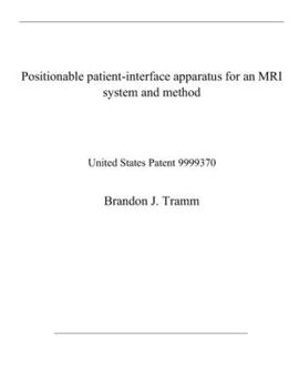 Paperback Positionable patient-interface apparatus for an MRI system and method: United States Patent 9999370 Book