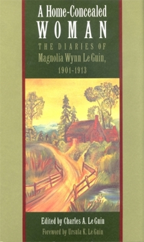 Paperback A Home-Concealed Woman: The Diaries of Magnolia Wynn Le Guin, 1901-1913 Book