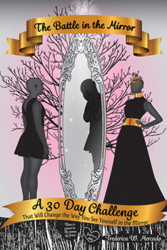 The Battle in the Mirror : A 30 Day Challenge That Will Change the Way You See Yourself in the Mirror