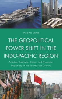 Paperback Geopolitical Power Shift in the Indo-Pacific Region: America, Australia, China, and Triangular Diplomacy in the Twenty-First Century Book