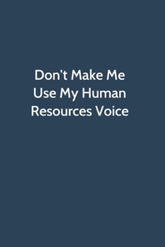 Paperback Don't Make Me Use My Human Resources Voice: Office Gag Gift For Coworker, Funny Notebook 6x9 Lined 110 Pages, Sarcastic Joke Journal, Cool Humor Birth Book