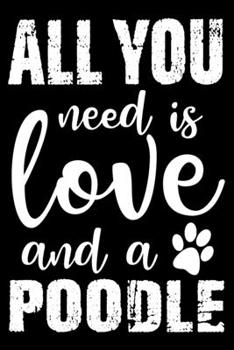 Paperback All You Need Is Love And A Poodle: Notebook Gifts For Dog Lovers, Poodle Journal Notebook Best Gifts For Who Love Poodle Dog Notebook Blank Lined Rule Book